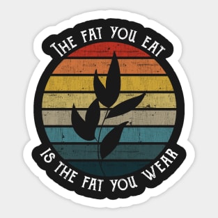 The fat you eat is the fat you wear - Vegan Retro Vintage product Sticker